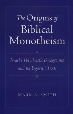 A bibliai monoteizmus eredete: Izrael politeista háttere és az ugarit szövegek - The Origins of Biblical Monotheism: Israel's Polytheistic Background and the Ugaritic Texts