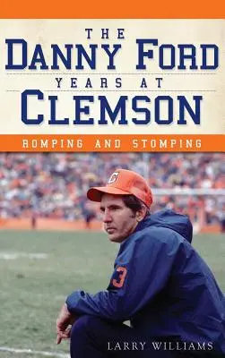 Roky Dannyho Forda v Clemsonu: Dlouhá léta v týmu Clevelandu: skákání a dupání - The Danny Ford Years at Clemson: Romping and Stomping