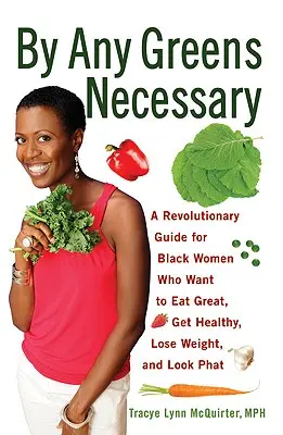 By Any Greens Necessary: Forradalmi útmutató fekete nőknek, akik nagyszerűen akarnak enni, egészségesen, fogyni és jól nézni ki - By Any Greens Necessary: A Revolutionary Guide for Black Women Who Want to Eat Great, Get Healthy, Lose Weight, and Look Phat