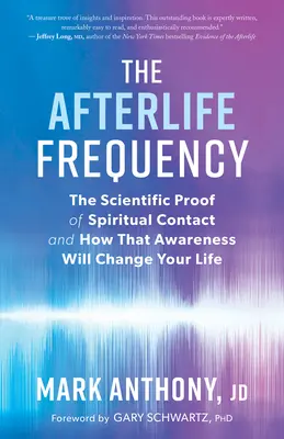 A túlvilági frekvencia: A spirituális kapcsolat tudományos bizonyítéka, és hogyan változtatja meg ez a tudatosság az életed - The Afterlife Frequency: The Scientific Proof of Spiritual Contact and How That Awareness Will Change Your Life