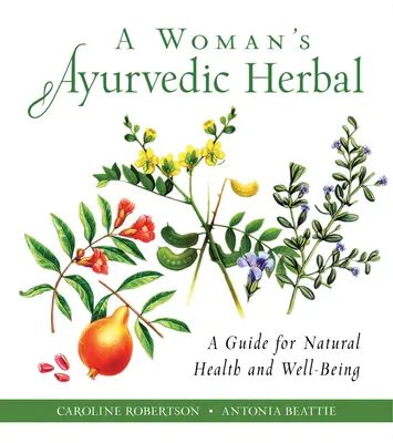 Egy nő ayurvédikus gyógynövénye: A Guide for Natural Health and Well-Being - A Woman's Ayurvedic Herbal: A Guide for Natural Health and Well-Being