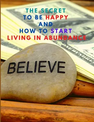 A titok, hogy boldogok legyünk és bőségben kezdjünk élni - The Secret to be Happy and Start Living in Abundance