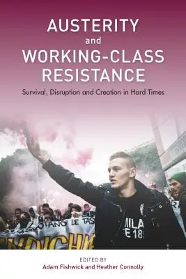 Megszorítások és a munkásosztály ellenállása: Túlélés, szakadás és alkotás nehéz időkben - Austerity and Working-Class Resistance: Survival, Disruption and Creation in Hard Times