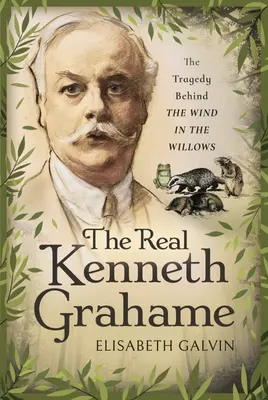 Az igazi Kenneth Grahame: A tragédia a Fűzfavesszőkben a szél mögött - The Real Kenneth Grahame: The Tragedy Behind the Wind in the Willows