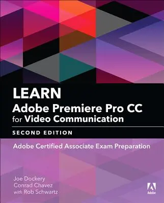 Adobe Premiere Pro CC tanulása videokommunikációhoz: Adobe Certified Associate vizsgafelkészítés - Learn Adobe Premiere Pro CC for Video Communication: Adobe Certified Associate Exam Preparation