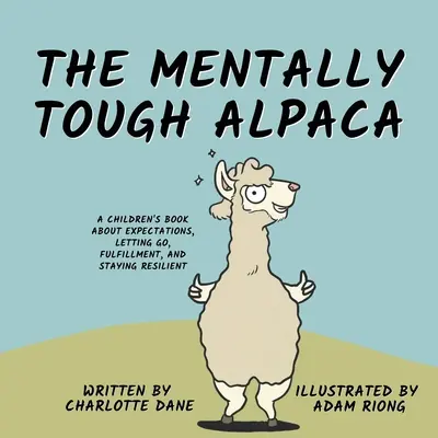 A mentálisan kemény alpaka: Gyermekkönyv az elvárásokról, az elengedésről, a beteljesülésről és a rugalmasságról - The Mentally Tough Alpaca: A Children's Book About Expectations, Letting Go, Fulfillment, and Staying Resilient