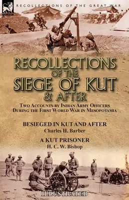 Visszaemlékezések Kut ostromára és azután: Two Accounts by Indian Army Officers During the First World War in Mesopotamia-Besieged in Kut and After by - Recollections of the Siege of Kut & After: Two Accounts by Indian Army Officers During the First World War in Mesopotamia-Besieged in Kut and After by