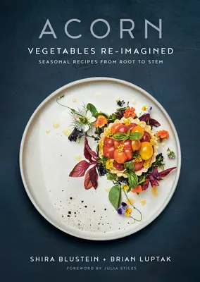 Makk: Zöldségek újragondolva: Szezonális receptek a gyökerektől a szárakig - Acorn: Vegetables Re-Imagined: Seasonal Recipes from Root to Stem
