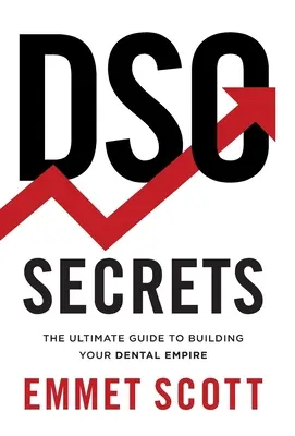 DSO Secrets: A végső útmutató a fogászati birodalom felépítéséhez - DSO Secrets: The Ultimate Guide to Building Your Dental Empire