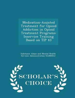 Gyógyszeres kezelés az opioidfüggőség kezelésére az opioidkezelési programokban: A 43. tipp alapján szervezett továbbképzés - Scholar's Choice Edition - Medication-Assisted Treatment for Opioid Addiction in Opioid Treatment Programs: Inservice Training Based on Tip 43 - Scholar's Choice Edition