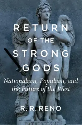 Az erős istenek visszatérése: Nacionalizmus, populizmus és a Nyugat jövője - Return of the Strong Gods: Nationalism, Populism, and the Future of the West