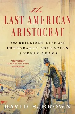 Az utolsó amerikai arisztokrata: Henry Adams zseniális élete és valószínűtlen neveltetése - The Last American Aristocrat: The Brilliant Life and Improbable Education of Henry Adams