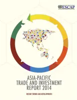 Ázsia-csendes-óceáni kereskedelmi és beruházási jelentés 2014 - legújabb tendenciák és fejlemények - Asia-Pacific trade and investment report 2014 - recent trends and developments