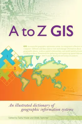 A-tól Z-ig GIS: A földrajzi információs rendszerek illusztrált szótára - A to Z GIS: An Illustrated Dictionary of Geographic Information Systems