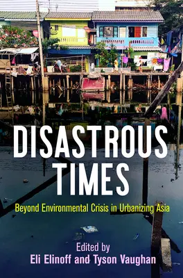 Katasztrofális idők: A környezeti válságon túl az urbanizálódó Ázsiában - Disastrous Times: Beyond Environmental Crisis in Urbanizing Asia