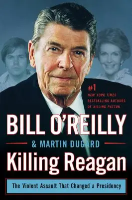 Killing Reagan: Az erőszakos támadás, amely megváltoztatta az elnökséget - Killing Reagan: The Violent Assault That Changed a Presidency