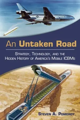 An Untaken Road: Stratégia, technológia és az amerikai mobil ICBM-ek rejtett története - An Untaken Road: Strategy, Technology, and the Hidden History of America's Mobile ICBMs