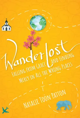 Wanderlost: Falling from Grace and Finding Mercy in All the Wrong Places (Kegyelemből kiesni és kegyelmet találni a rossz helyeken) - Wanderlost: Falling from Grace and Finding Mercy in All the Wrong Places