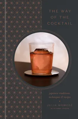 A koktél útja: Japán hagyományok, technikák és receptek - The Way of the Cocktail: Japanese Traditions, Techniques, and Recipes