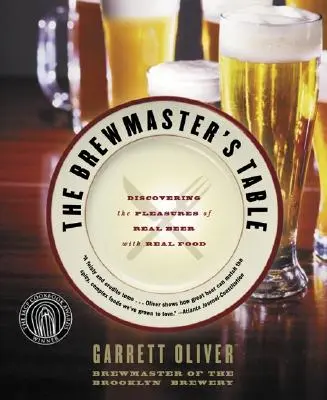 A sörfőzőmester asztala: Az igazi sör és az igazi ételek élvezetének felfedezése - The Brewmaster's Table: Discovering the Pleasures of Real Beer with Real Food