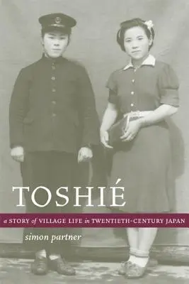 Toshie: A Village Life in Twentieth-Century Japan (A falusi élet története a huszadik századi Japánban) - Toshie: A Story of Village Life in Twentieth-Century Japan