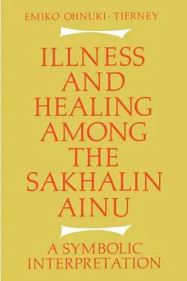 Betegség és gyógyulás a szahalini ainuk körében: A Symbolic Interpretation - Illness and Healing Among the Sakhalin Ainu: A Symbolic Interpretation