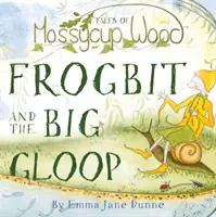 Mesék a Mossycup Woodból - Frogbit és a nagy gloop - Tales of Mossycup Wood - Frogbit and the Big Gloop