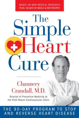 The Simple Heart Cure: A 90 napos program a szívbetegségek megállítására és visszafordítására Felülvizsgált és frissített változata - The Simple Heart Cure: The 90-Day Program to Stop and Reverse Heart Disease Revised and Updated