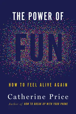 A szórakozás ereje: Hogyan érezhetjük magunkat újra élőnek - The Power of Fun: How to Feel Alive Again