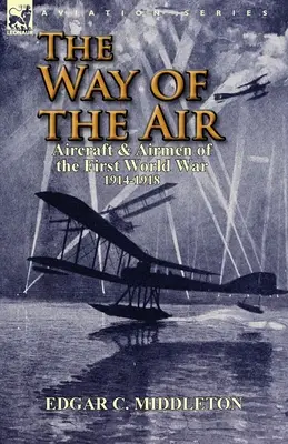 A levegő útja: Az első világháború repülőgépei és repülőgépei 1914-1918 - The Way of the Air: Aircraft & Airmen of the First World War 1914-1918