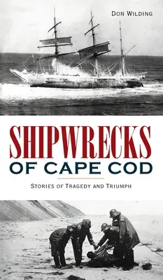 Cape Cod hajótörései: Történetek tragédiákról és diadalokról - Shipwrecks of Cape Cod: Stories of Tragedy and Triumph