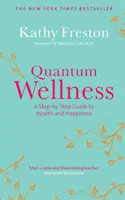 Quantum Wellness - Lépésről lépésre az egészség és a boldogság útikalauza - Quantum Wellness - A Step-by-Step Guide to Health and Happiness
