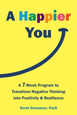 Egy boldogabb ember: Hét hetes program a negatív gondolkodás pozitívvá és ellenálló képességgé alakításához - A Happier You: A Seven-Week Program to Transform Negative Thinking Into Positivity and Resilience