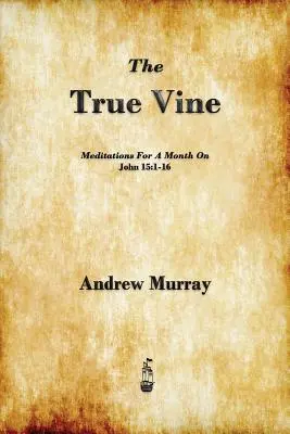 Az igazi szőlőtő: Elmélkedések egy hónapra a János 15:1-16-ról - The True Vine: Meditations for a Month on John 15:1-16