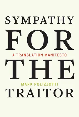 Sympathy for the Traitor - A Translation Manifesto (Polizzotti Mark (Kiadó és főszerkesztő The Metropolitan Museum of Art)) - Sympathy for the Traitor - A Translation Manifesto (Polizzotti Mark (Publisher and Editor-in-Chief The Metropolitan Museum of Art))