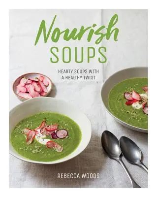 Tápláló levesek: Szívderítő levesek egészséges csavarral - Nourish Soups: Hearty Soups with a Healthy Twist