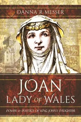 Joan, Lady of Wales: János király lányának hatalma és politikája - Joan, Lady of Wales: Power and Politics of King John's Daughter