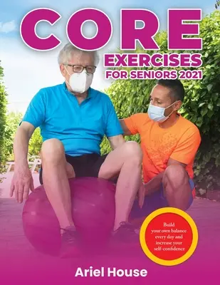 Core Exercises for Seniors 2021: Építsd ki a saját egyensúlyodat minden nap, és növeld az önbizalmadat - Core Exercises for Seniors 2021: Build your own balance every day and increase your self-confidence
