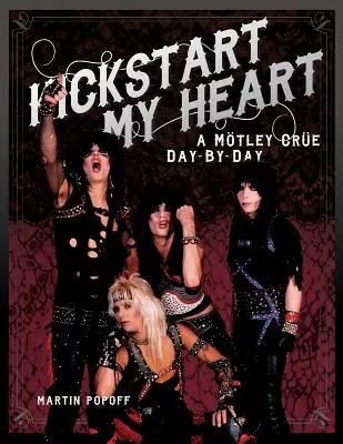 Kickstart My Heart: A Motley Crew napról napra - Kickstart My Heart: A Motley Crew Day-By-Day