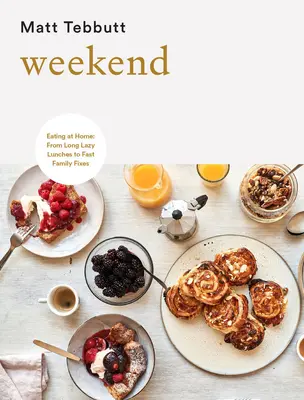 Weekend: Eating at Home: A hosszú, lusta ebédektől a gyors családi étkezésekig - Weekend: Eating at Home: From Long Lazy Lunches to Fast Family Fixes