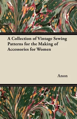 Vintage varróminták gyűjteménye női kiegészítők készítéséhez - A Collection of Vintage Sewing Patterns for the Making of Accessories for Women