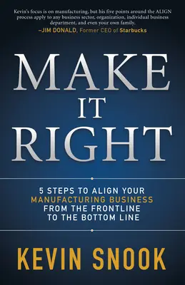 Make It Right: 5 lépés a gyártási üzletág összehangolásához a frontvonaltól az alsó vonalig - Make It Right: 5 Steps to Align Your Manufacturing Business from the Frontline to the Bottom Line