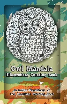 Bagoly mandala illusztrációk színezőkönyv: Gyönyörű renditions of Owl Mandalas Coloring Book - Owl Mandala Illustrations Coloring Book: Beautiful Renditions of Owl Mandalas Coloring Book