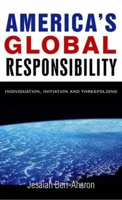 Amerika globális felelőssége: Egyéniség, beavatás és háromfelé ágazás - America's Global Responsibility: Individuation, Initiation, and Threefolding