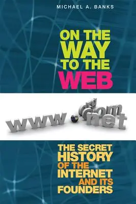 Útban a világháló felé: Az internet és alapítóinak titkos története - On the Way to the Web: The Secret History of the Internet and Its Founders