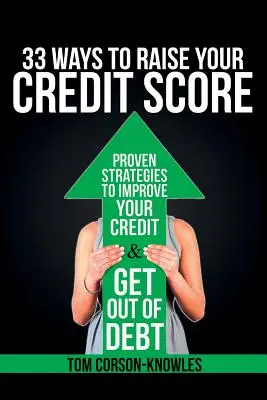 33 mód, ahogyan növelheted a hitelpontszámodat: Bizonyított stratégiák a hitelképesség javításához és az adósságból való kilábaláshoz - 33 Ways To Raise Your Credit Score: Proven Strategies To Improve Your Credit and Get Out of Debt