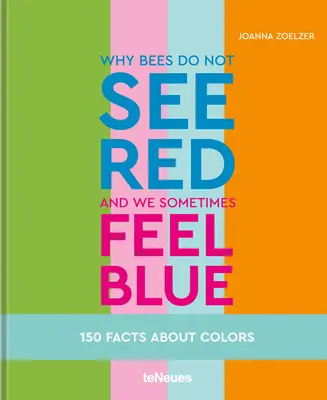 Miért nem látják a méhek a pirosat, és miért érzünk néha kéket: 150 tény a színekről - Why Bees Do Not See Red and We Sometimes Feel Blue: 150 Facts about Colors