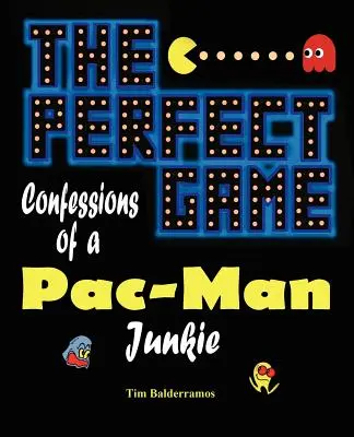 A tökéletes játék: Egy Pac-Man-függő vallomásai - The Perfect Game: Confessions of a Pac-Man Junkie