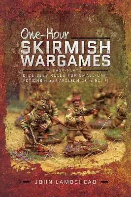 One-Hour Skirmish Wargames: Gyorsan játszható kocka nélküli szabályok kis egységekre szabott akciókhoz a napóleoniaktól a sci-fiig - One-Hour Skirmish Wargames: Fast-Play Dice-Less Rules for Small-Unit Actions from Napoleonics to Sci-Fi