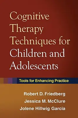 Kognitív terápiás technikák gyermekek és serdülők számára: Eszközök a gyakorlat fejlesztéséhez - Cognitive Therapy Techniques for Children and Adolescents: Tools for Enhancing Practice